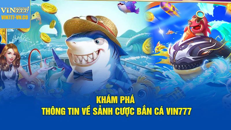 Sơ lược về sự thu hút của sảnh bắn cá Vin777 