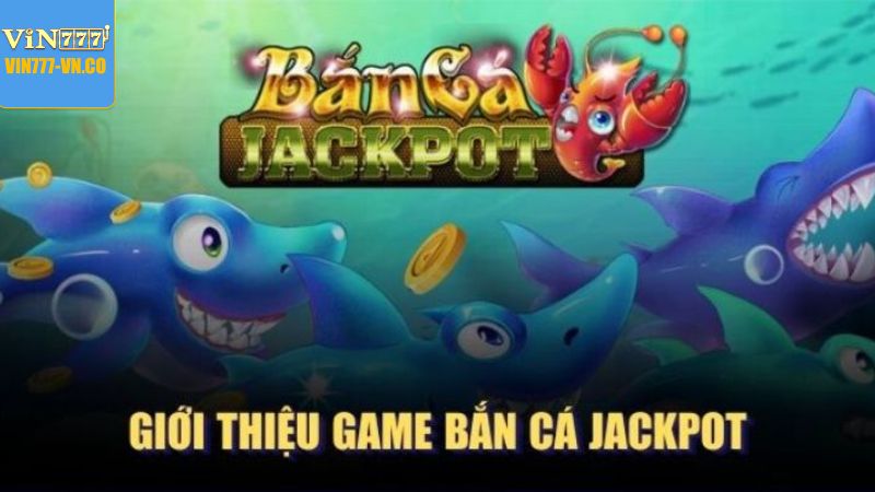 Những nét chính về bắn cá Jackpot