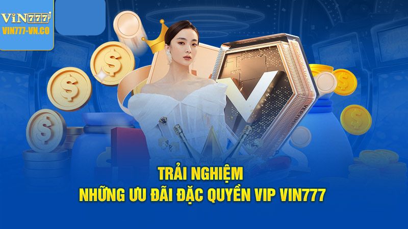 Chi tiết về ưu đãi khách hàng VIP tại VIN777