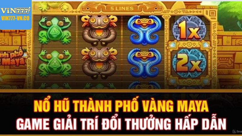 Nổ hũ Thành phố Mayan siêu hấp dẫn tại Vin777 